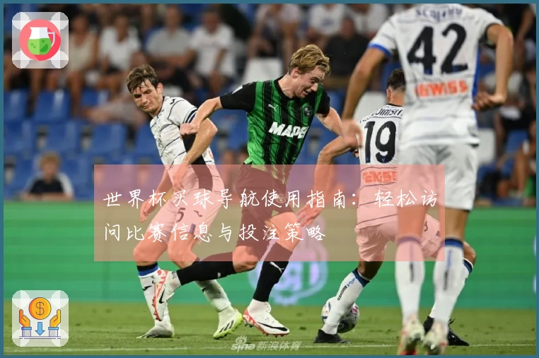 世界杯买球导航使用指南：轻松访问比赛信息与投注策略