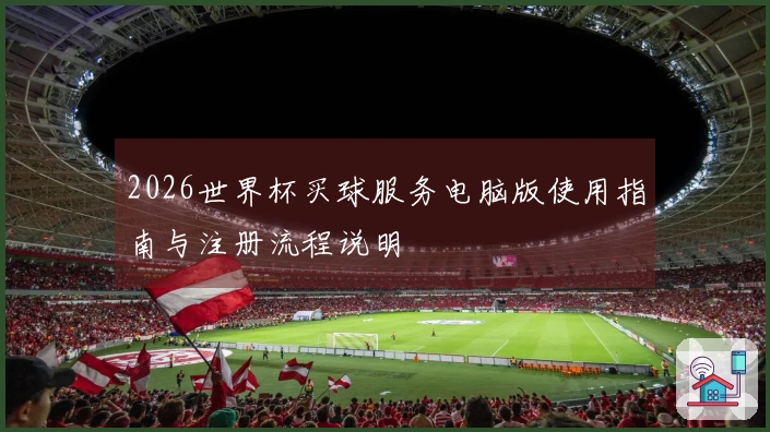 2026世界杯买球服务电脑版使用指南与注册流程说明