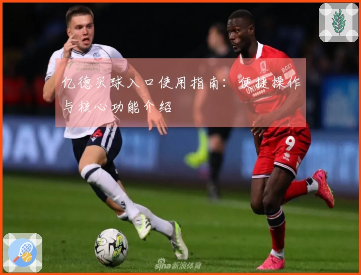 亿德买球入口使用指南：便捷操作与核心功能介绍