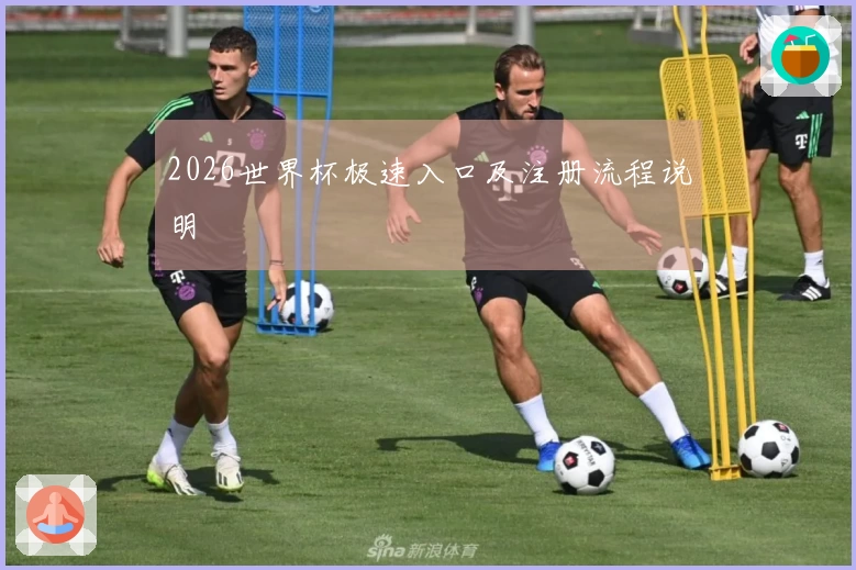 2026世界杯极速入口及注册流程说明